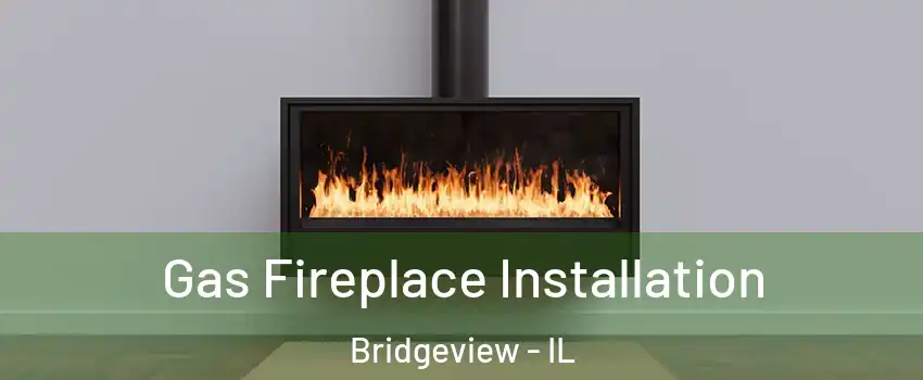  Gas Fireplace Installation Bridgeview - IL