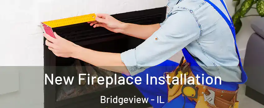  New Fireplace Installation Bridgeview - IL