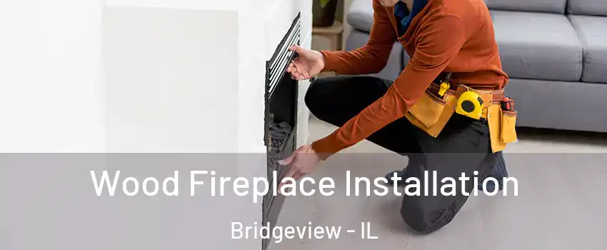  Wood Fireplace Installation Bridgeview - IL